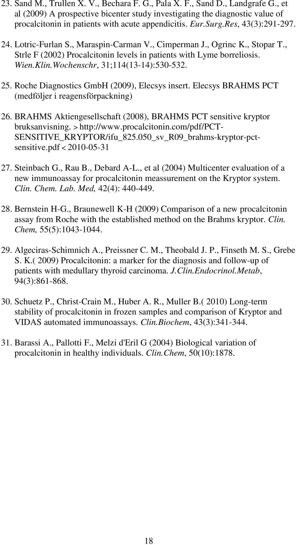 , Maraspin-Carman V., Cimperman J., Ogrinc K., Stopar T., Strle F (2002) Procalcitonin levels in patients with Lyme borreliosis. Wien.Klin.Wochenschr, 31;114(13-14):530-532. 25.