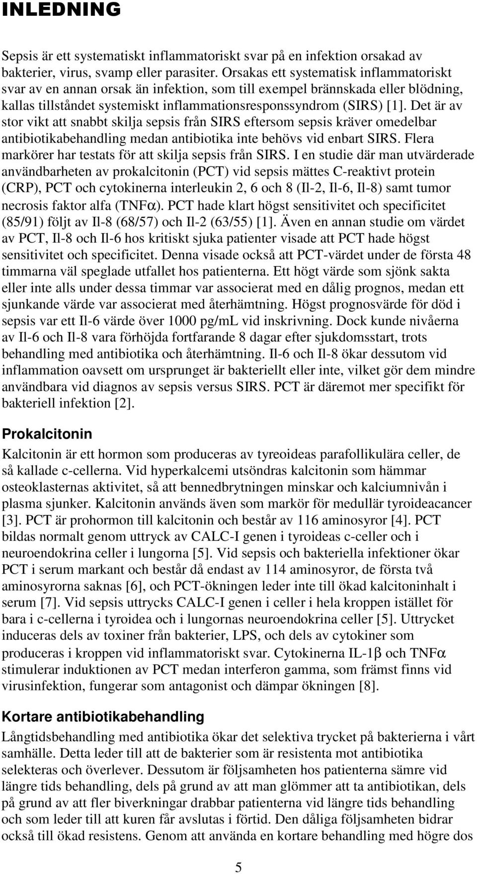 Det är av stor vikt att snabbt skilja sepsis från SIRS eftersom sepsis kräver omedelbar antibiotikabehandling medan antibiotika inte behövs vid enbart SIRS.