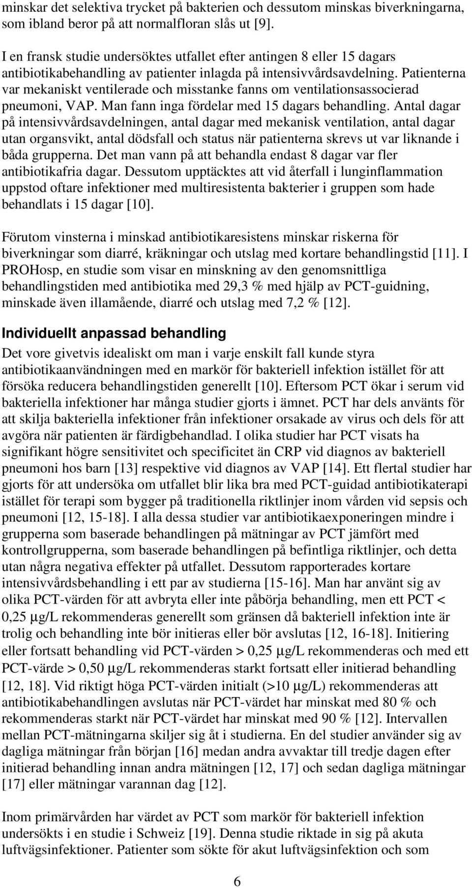 Patienterna var mekaniskt ventilerade och misstanke fanns om ventilationsassocierad pneumoni, VAP. Man fann inga fördelar med 15 dagars behandling.