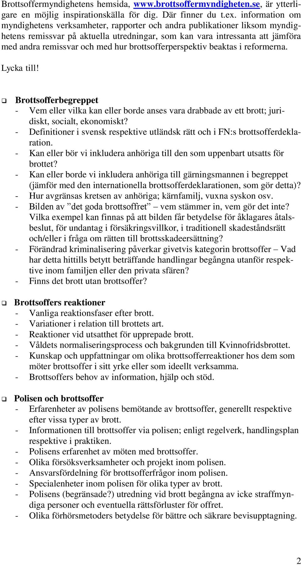 brottsofferperspektiv beaktas i reformerna. Lycka till! Brottsofferbegreppet - Vem eller vilka kan eller borde anses vara drabbade av ett brott; juridiskt, socialt, ekonomiskt?