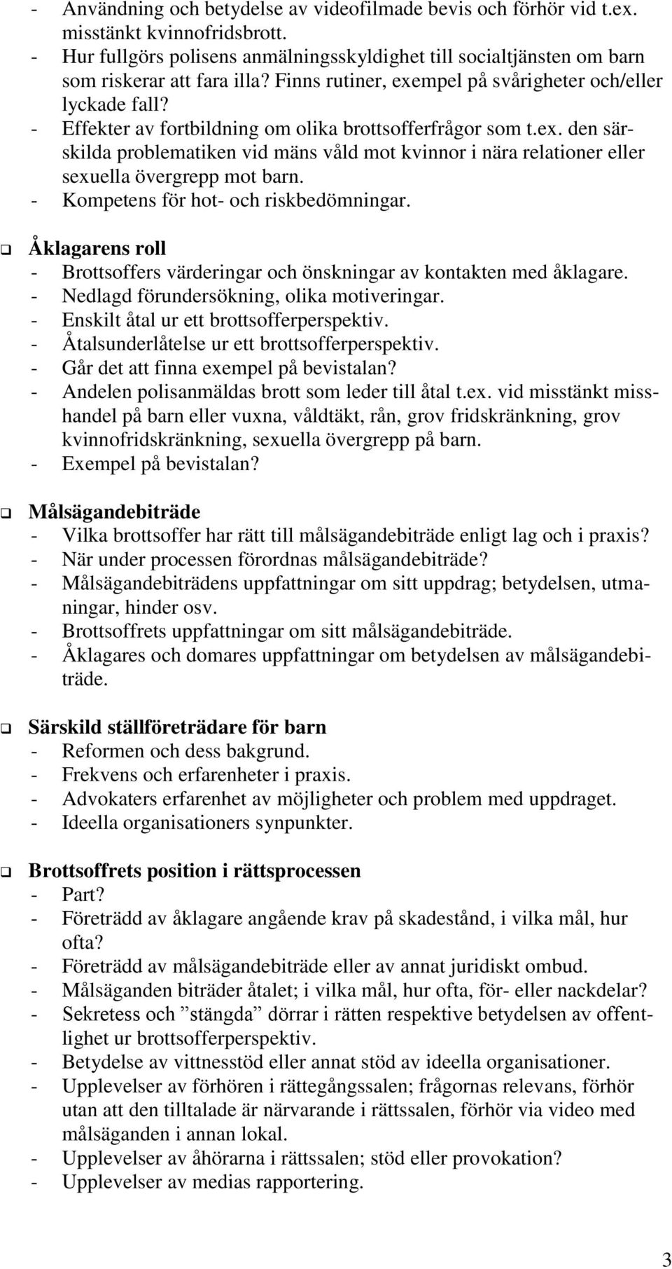 - Kompetens för hot- och riskbedömningar. Åklagarens roll - Brottsoffers värderingar och önskningar av kontakten med åklagare. - Nedlagd förundersökning, olika motiveringar.