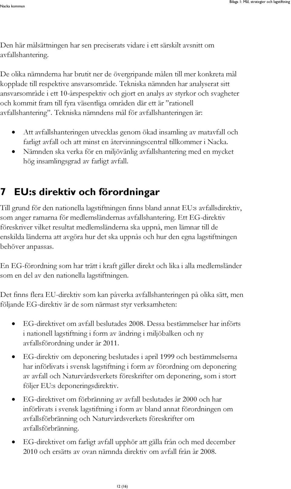 Tekniska nämnden har analyserat sitt ansvarsområde i ett 10-årspespektiv och gjort en analys av styrkor och svagheter och kommit fram till fyra väsentliga områden där ett är rationell