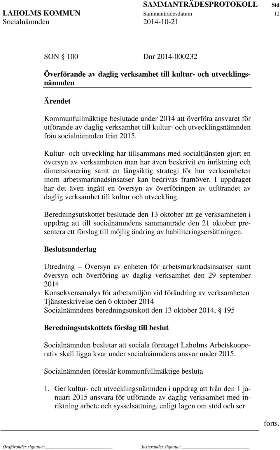 Kultur- och utveckling har tillsammans med socialtjänsten gjort en översyn av verksamheten man har även beskrivit en inriktning och dimensionering samt en långsiktig strategi för hur verksamheten