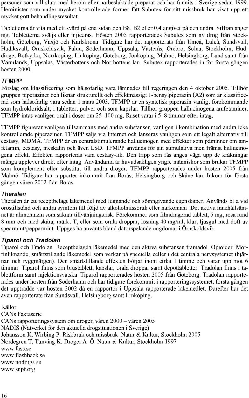 Tabletterna är vita med ett svärd på ena sidan och B8, B2 eller 0,4 angivet på den andra. Siffran anger mg. Tabletterna sväljs eller injiceras.