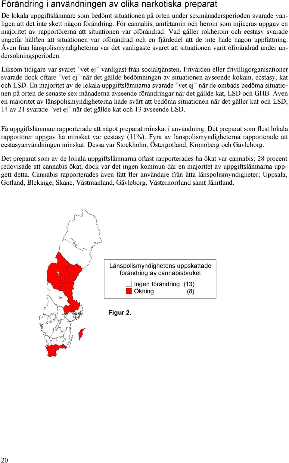 Vad gäller rökheroin och ecstasy svarade ungefär hälften att situationen var oförändrad och en fjärdedel att de inte hade någon uppfattning.