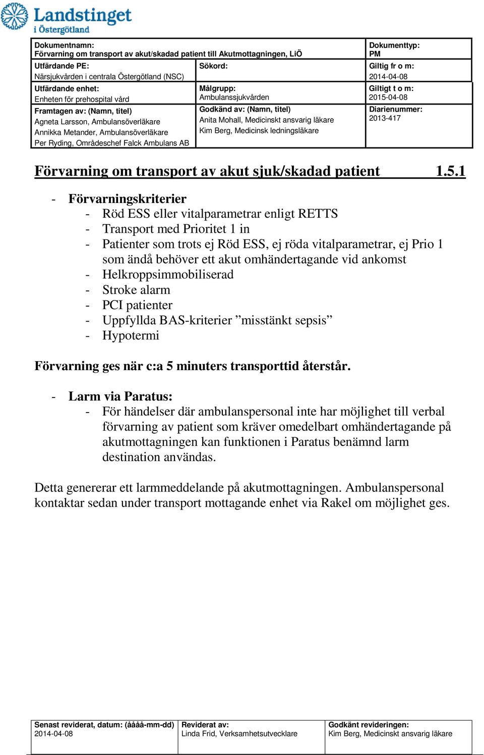 1 - Förvarningskriterier - Röd ESS eller vitalparametrar enligt RETTS - Transport med Prioritet 1 in - Patienter som trots ej Röd ESS, ej röda vitalparametrar, ej Prio 1 som ändå behöver ett akut