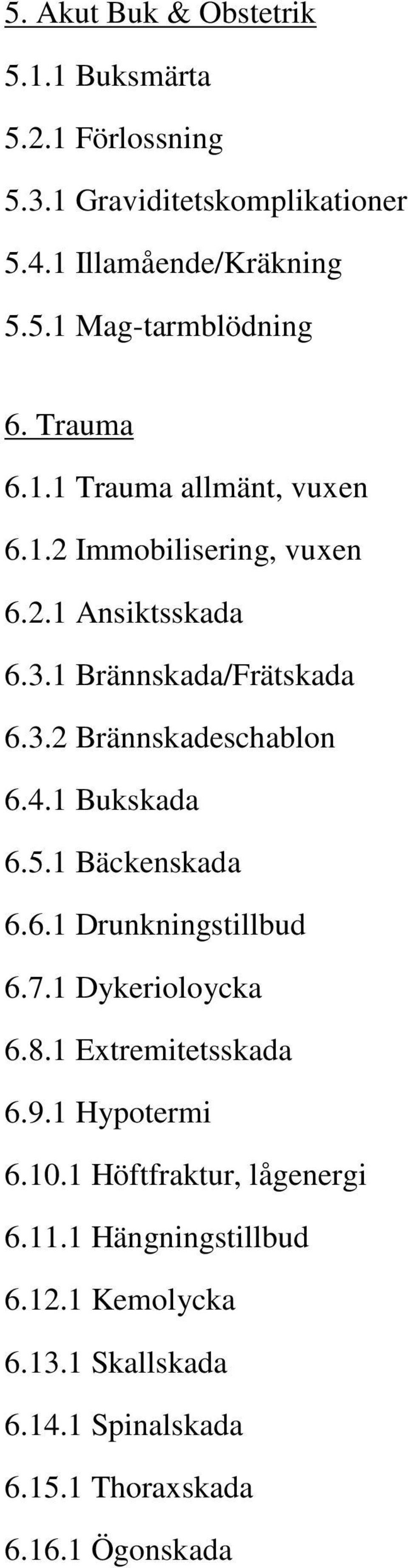 4.1 Bukskada 6.5.1 Bäckenskada 6.6.1 Drunkningstillbud 6.7.1 Dykerioloycka 6.8.1 Extremitetsskada 6.9.1 Hypotermi 6.10.