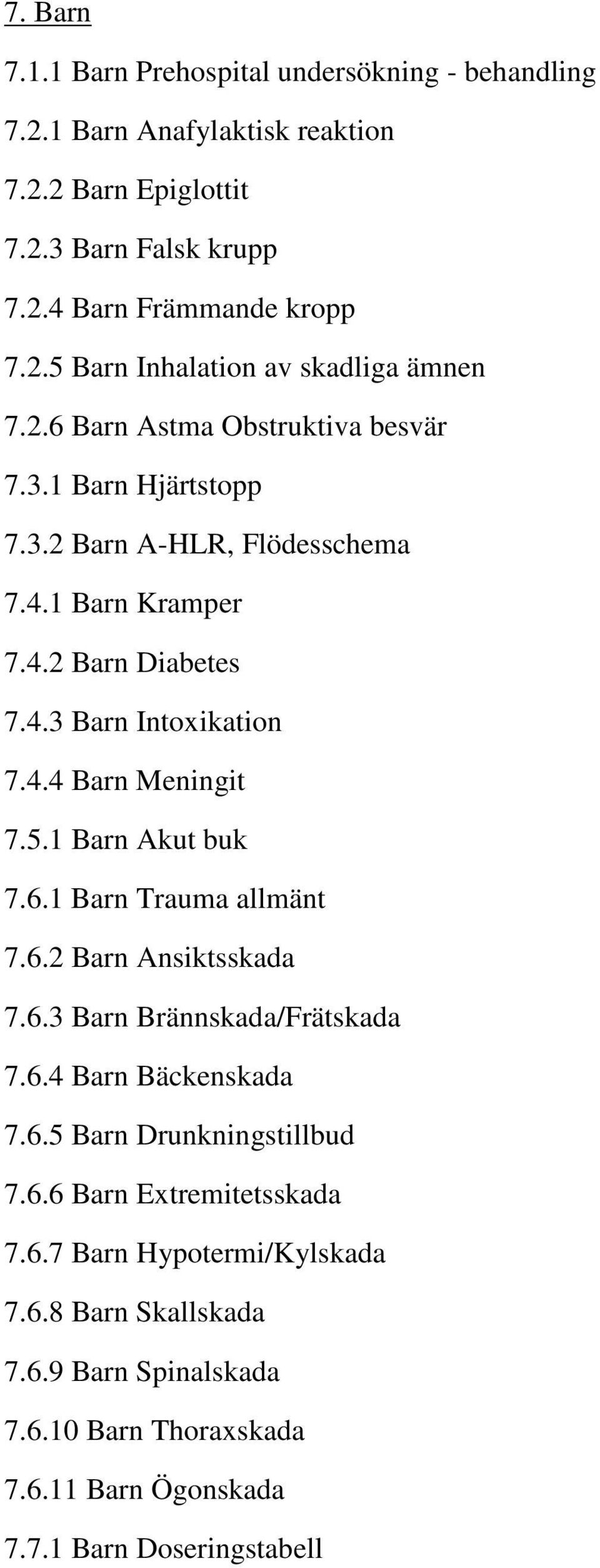 1 Barn Akut buk 7.6.1 Barn Trauma allmänt 7.6.2 Barn Ansiktsskada 7.6.3 Barn Brännskada/Frätskada 7.6.4 Barn Bäckenskada 7.6.5 Barn Drunkningstillbud 7.6.6 Barn Extremitetsskada 7.