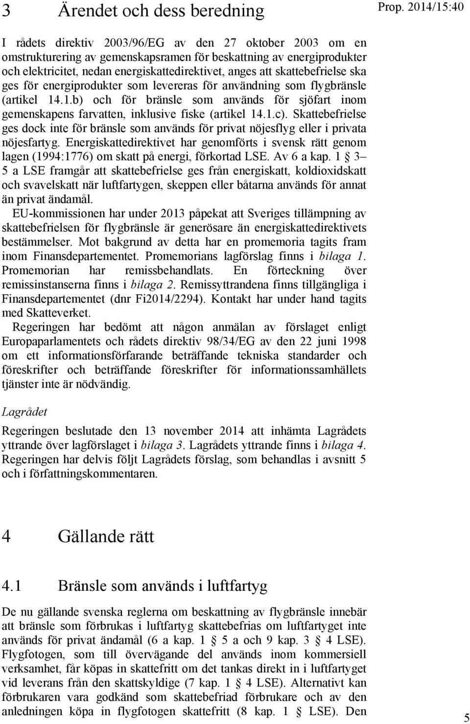skattebefrielse ska ges för energiprodukter som levereras för användning som flygbränsle (artikel 14.1.b) och för bränsle som används för sjöfart inom gemenskapens farvatten, inklusive fiske (artikel 14.