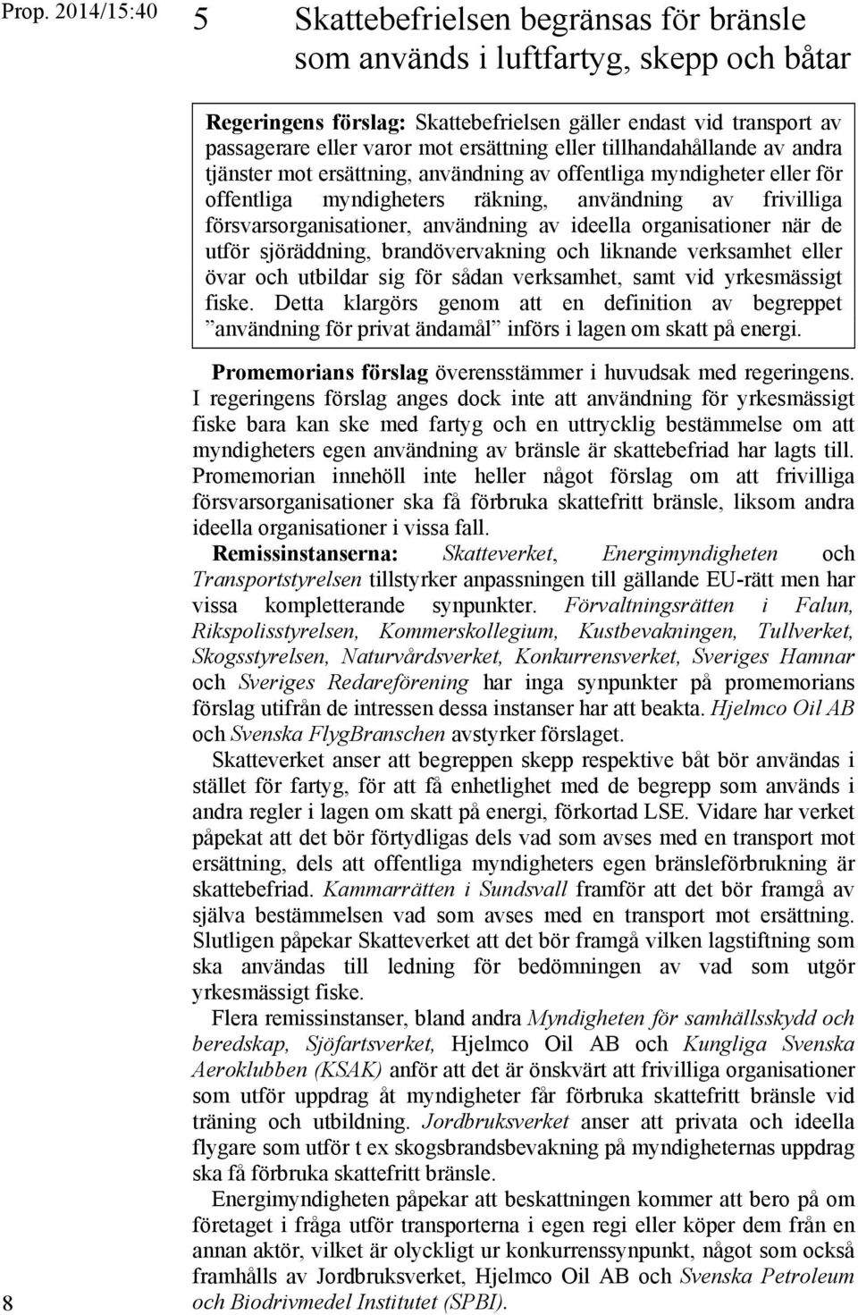 ideella organisationer när de utför sjöräddning, brandövervakning och liknande verksamhet eller övar och utbildar sig för sådan verksamhet, samt vid yrkesmässigt fiske.