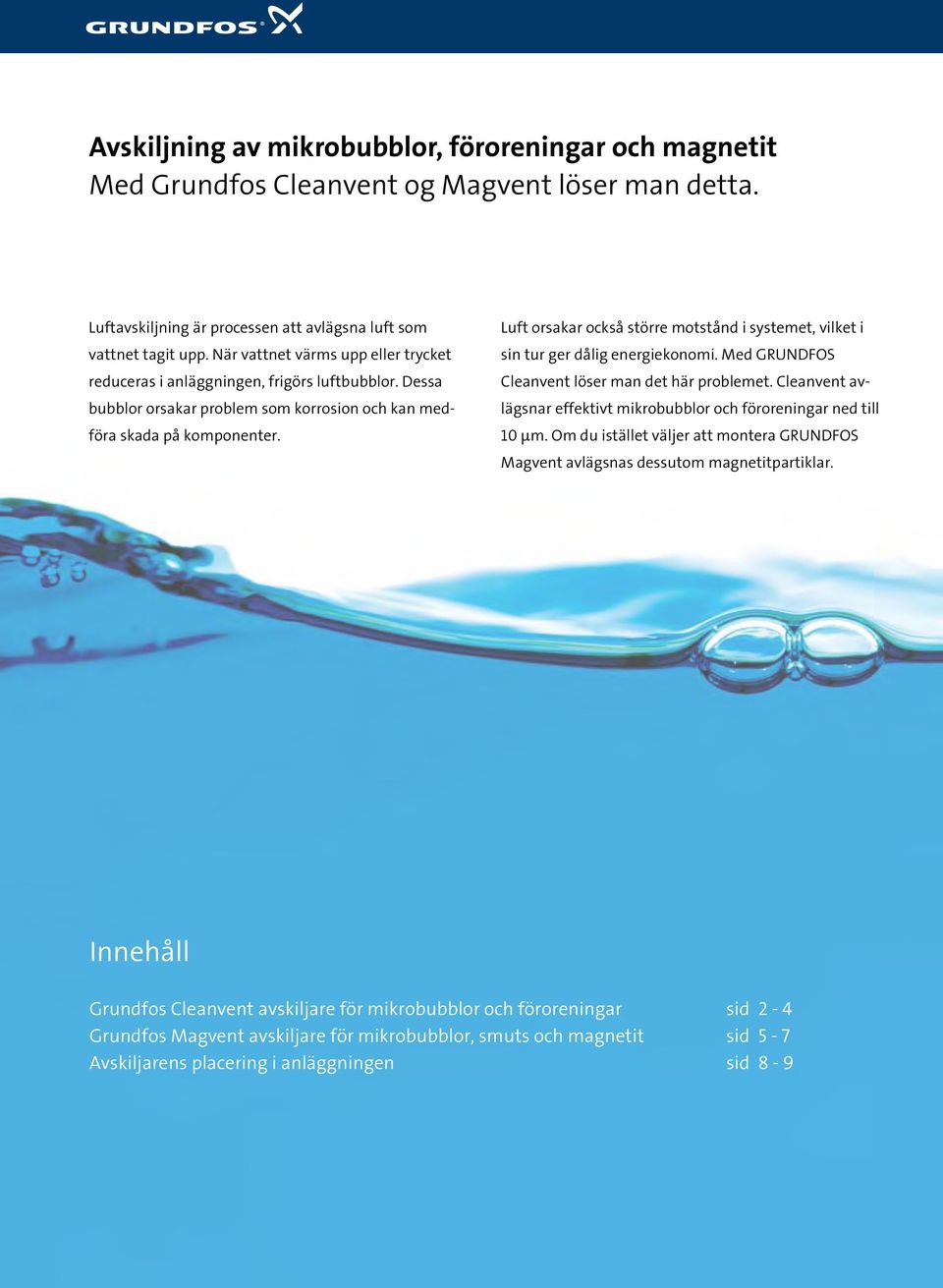 Luft orsakar också större motstånd i systemet, vilket i sin tur ger dålig energiekonomi. Med Grundfos Cleanvent löser man det här problemet.