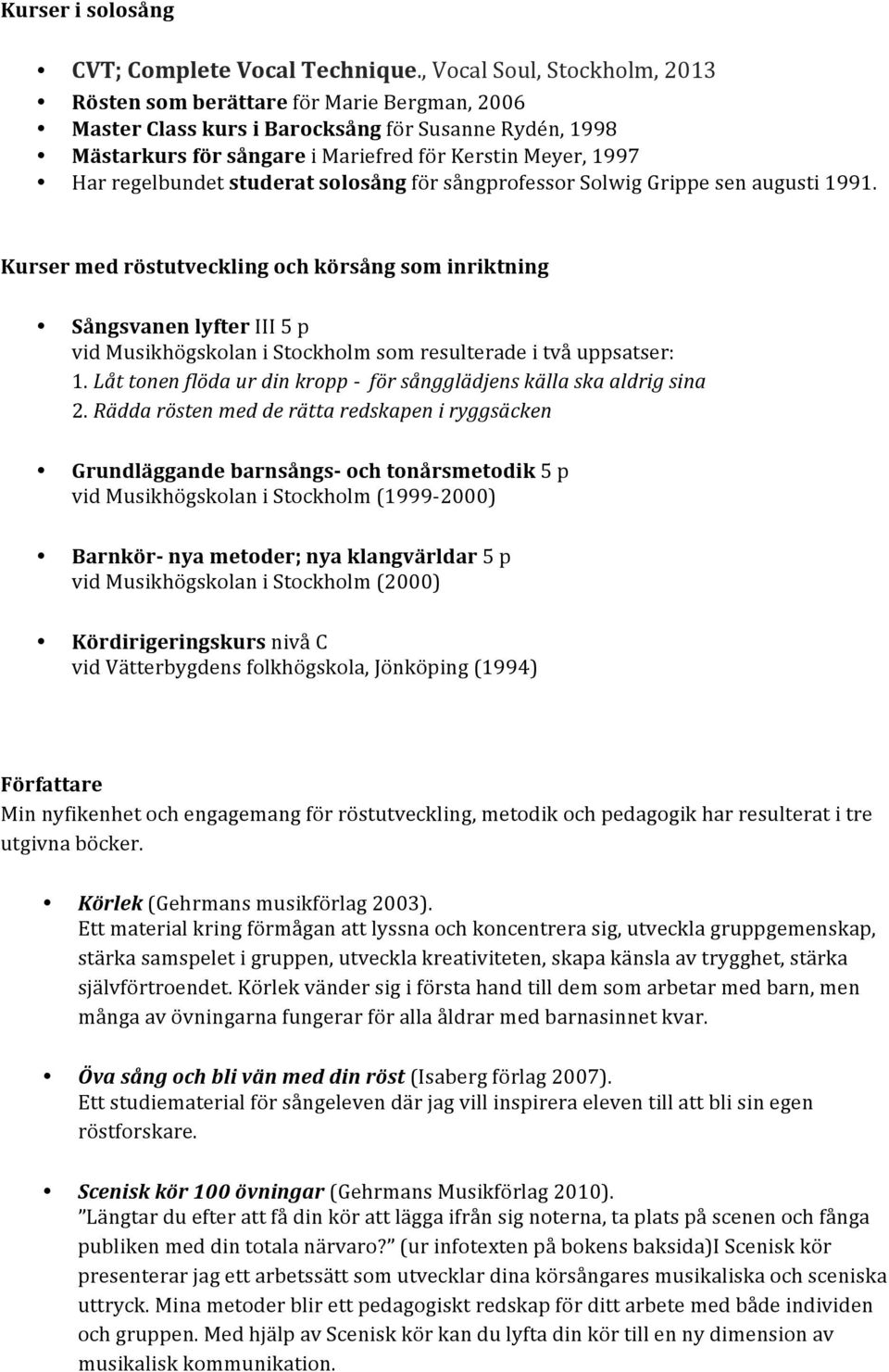 regelbundet studerat solosång för sångprofessor Solwig Grippe sen augusti 1991.