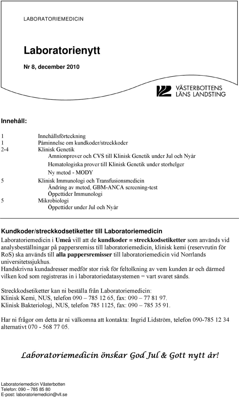 Mikrobiologi Öppettider under Jul och Nyår Kundkoder/streckkodsetiketter till Laboratoriemedicin Laboratoriemedicin i Umeå vill att de kundkoder = streckkodsetiketter som används vid