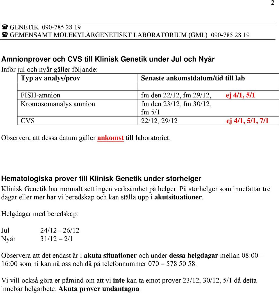 dessa datum gäller ankomst till laboratoriet. Hematologiska prover till Klinisk Genetik under storhelger Klinisk Genetik har normalt sett ingen verksamhet på helger.