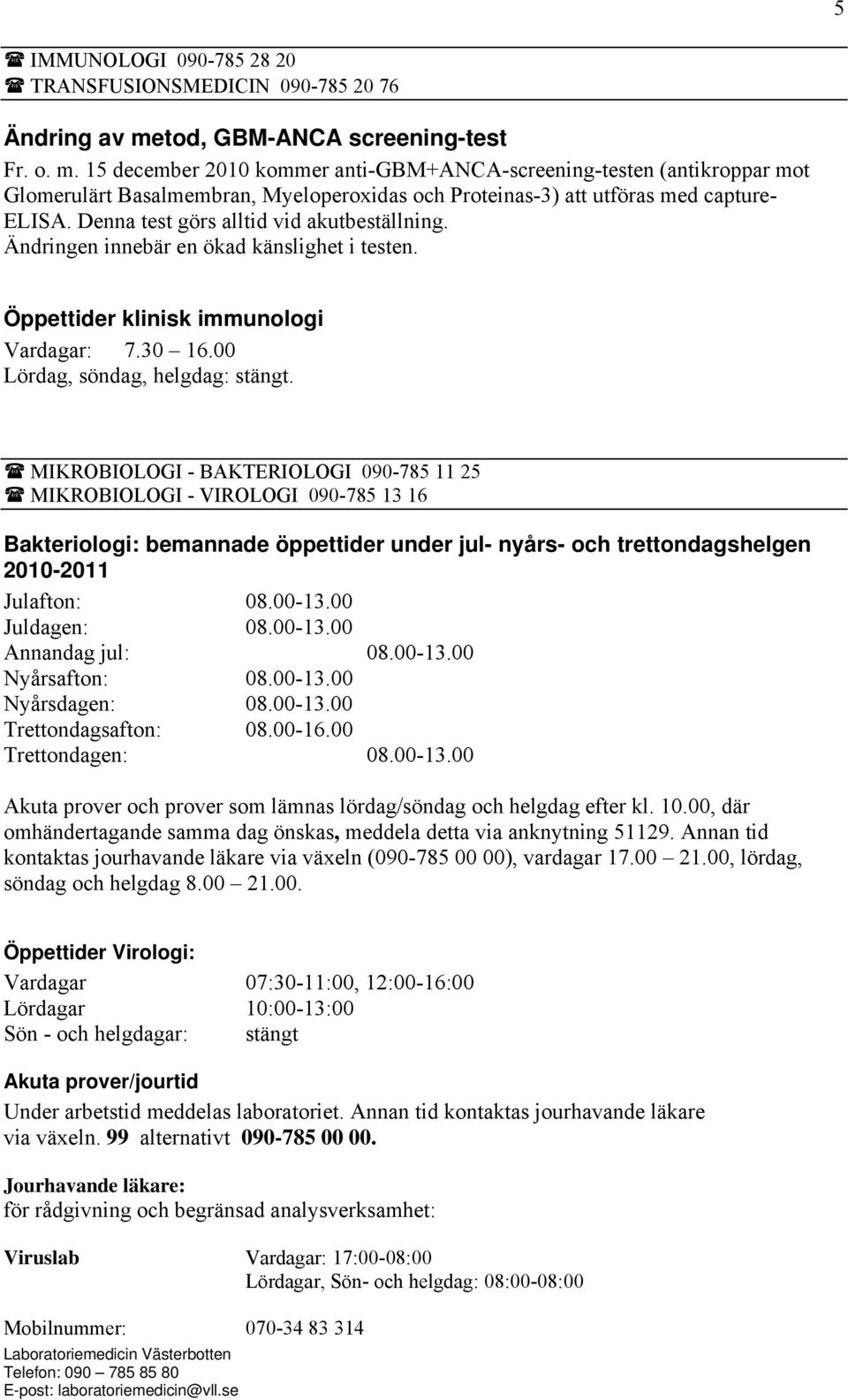 Denna test görs alltid vid akutbeställning. Ändringen innebär en ökad känslighet i testen. Öppettider klinisk immunologi Vardagar: 7.30 16.00 Lördag, söndag, helgdag: stängt.