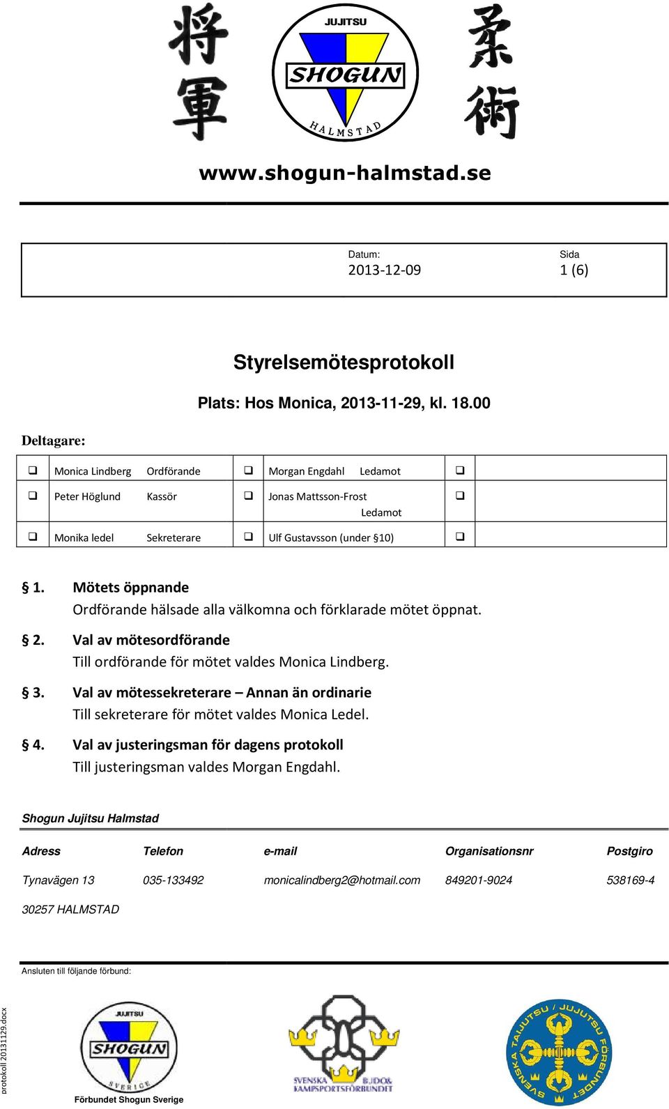 Gustavsson (under 10) 1. Mötets öppnande Ordförande hälsade alla välkomna och förklarade mötet öppnat. 2.