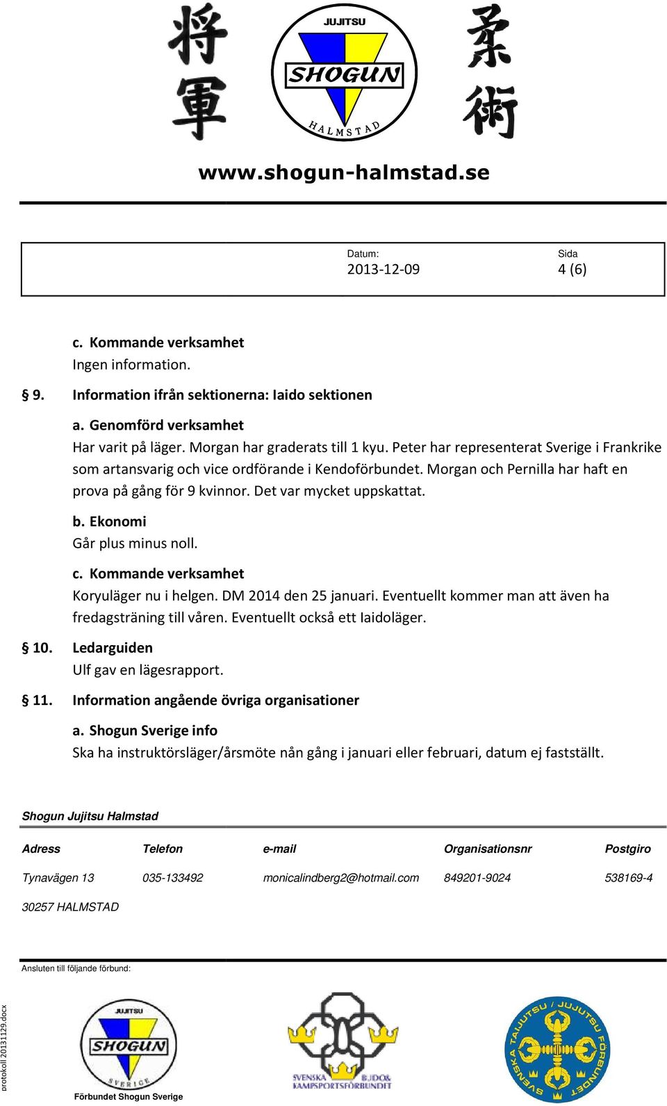 b. Ekonomi Går plus minus noll. c. Kommande verksamhet Koryuläger nu i helgen. DM 2014 den 25 januari. Eventuellt kommer man att även ha fredagsträning till våren.