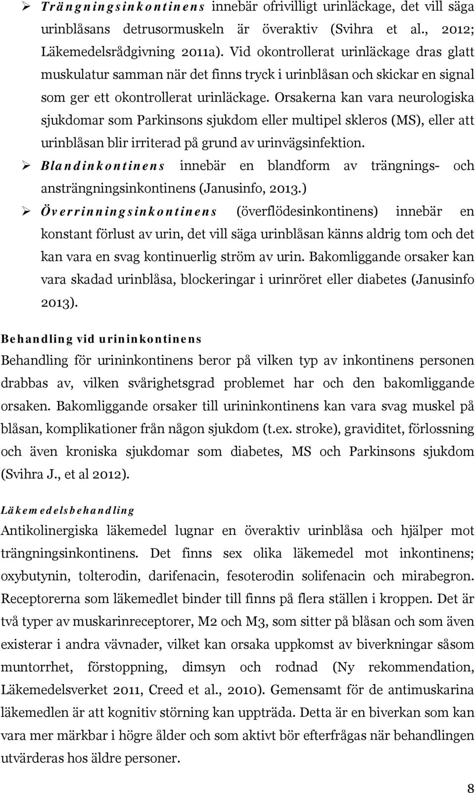 Orsakerna kan vara neurologiska sjukdomar som Parkinsons sjukdom eller multipel skleros (MS), eller att urinblåsan blir irriterad på grund av urinvägsinfektion.
