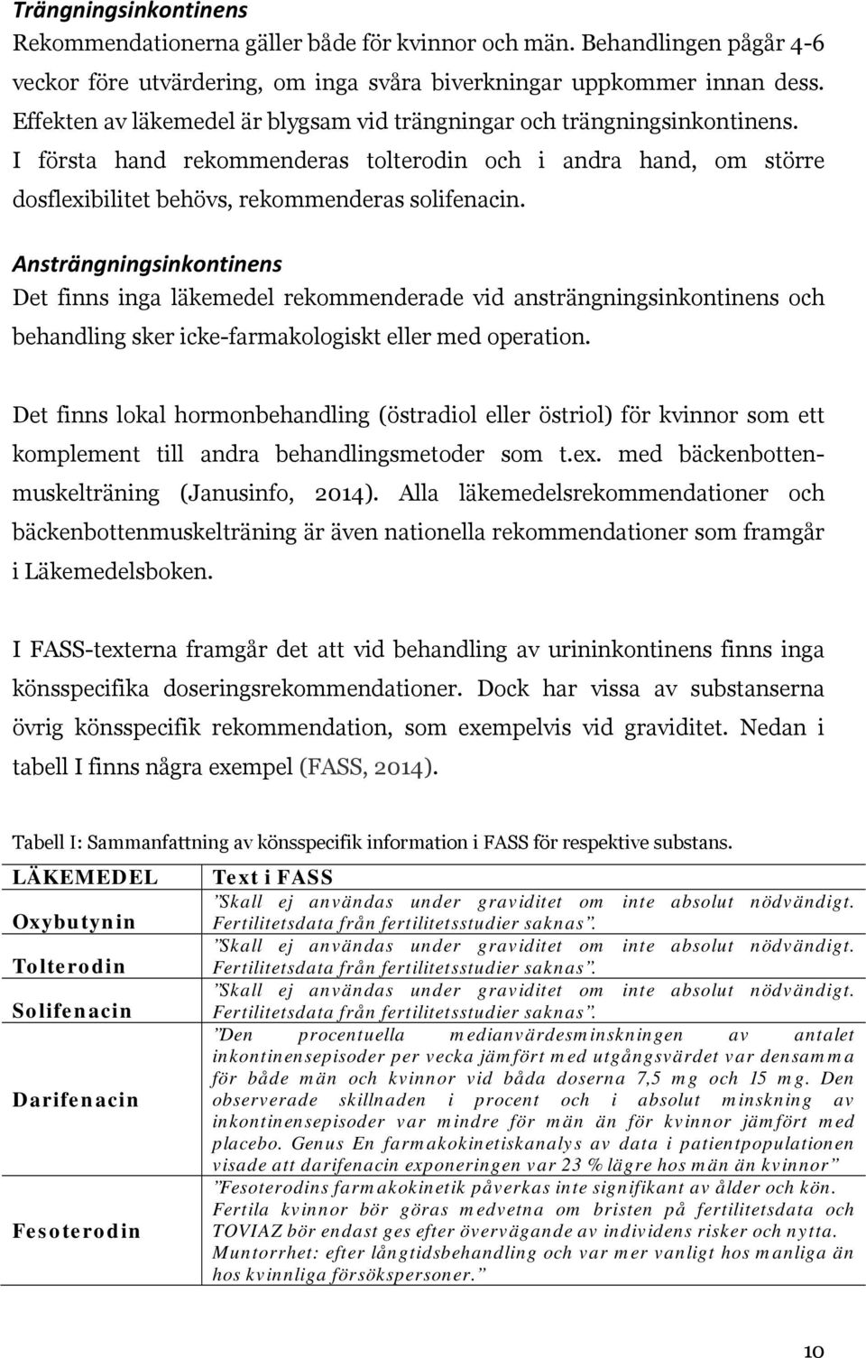 Ansträngningsinkontinens Det finns inga läkemedel rekommenderade vid ansträngningsinkontinens och behandling sker icke-farmakologiskt eller med operation.
