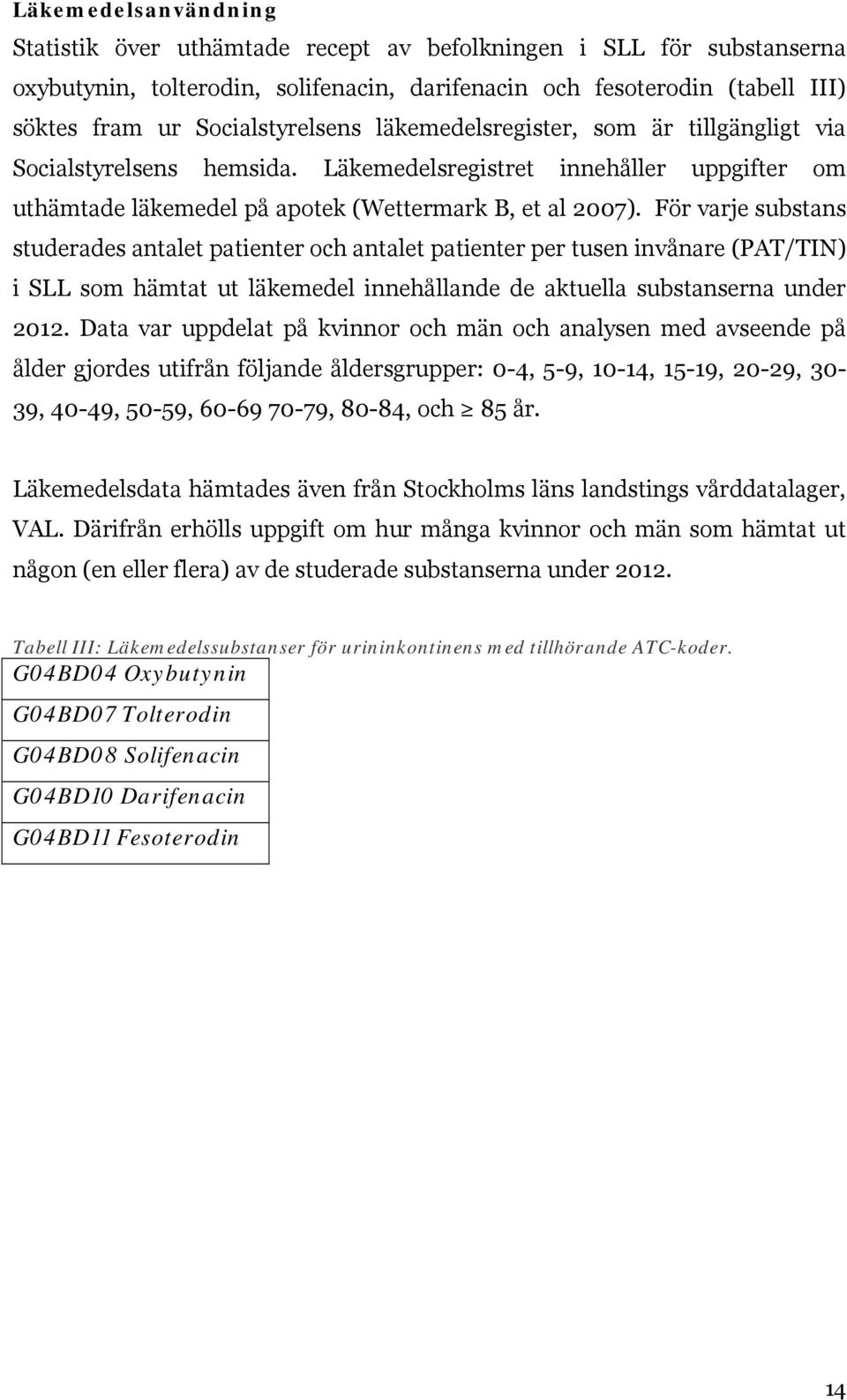 För varje substans studerades antalet patienter och antalet patienter per tusen invånare (PAT/TIN) i SLL som hämtat ut läkemedel innehållande de aktuella substanserna under 2012.