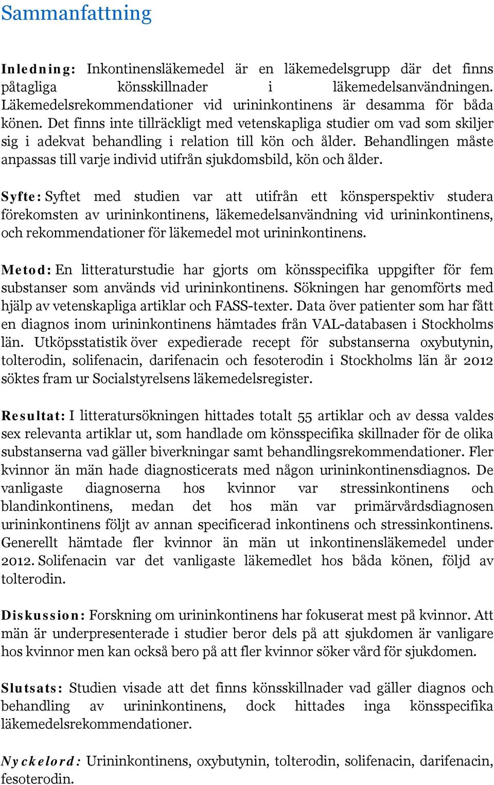 Det finns inte tillräckligt med vetenskapliga studier om vad som skiljer sig i adekvat behandling i relation till kön och ålder.