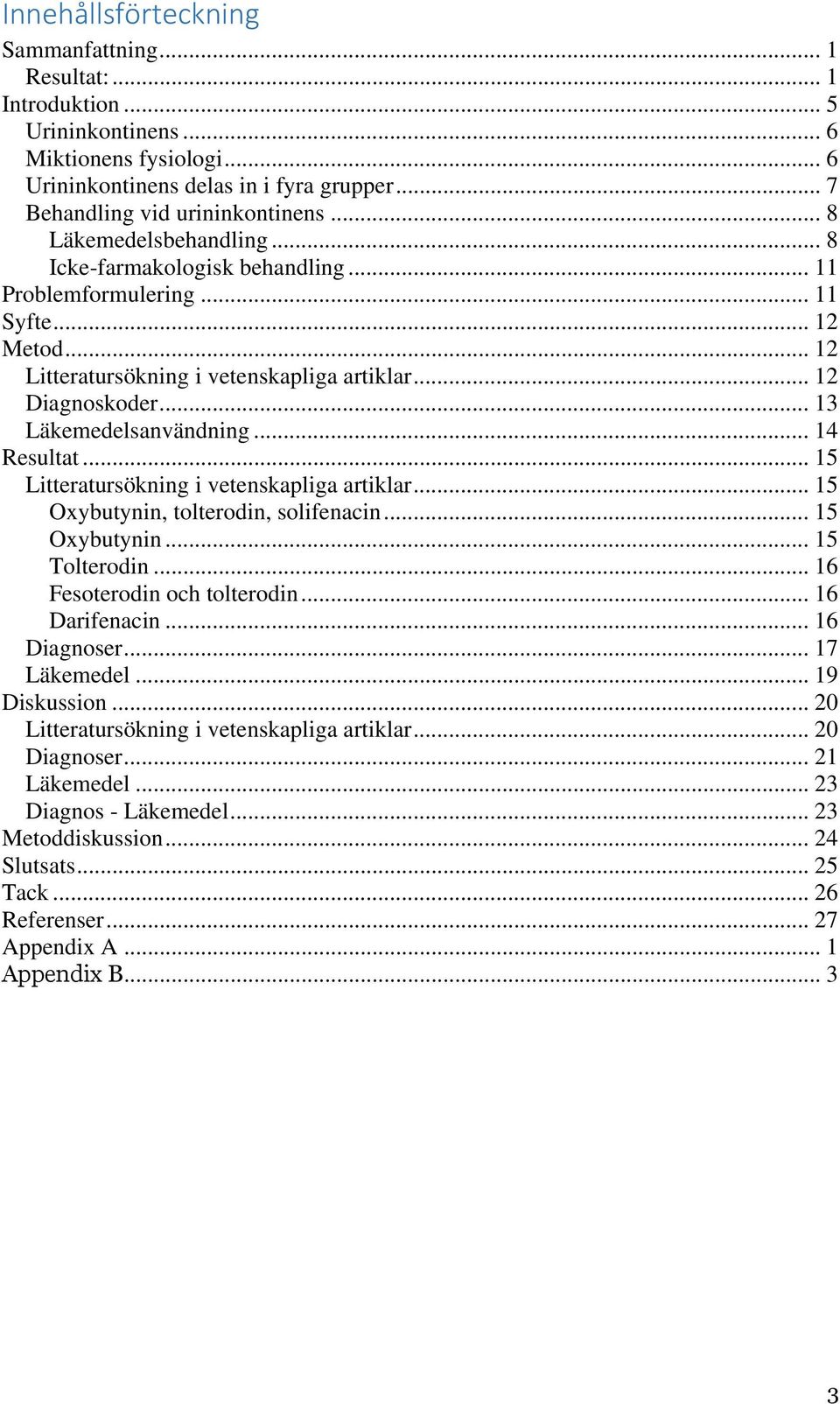 .. 13 Läkemedelsanvändning... 14 Resultat... 15 Litteratursökning i vetenskapliga artiklar... 15 Oxybutynin, tolterodin, solifenacin... 15 Oxybutynin... 15 Tolterodin... 16 Fesoterodin och tolterodin.