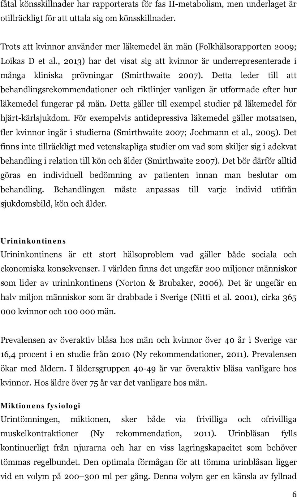 Detta leder till att behandlingsrekommendationer och riktlinjer vanligen är utformade efter hur läkemedel fungerar på män. Detta gäller till exempel studier på läkemedel för hjärt-kärlsjukdom.