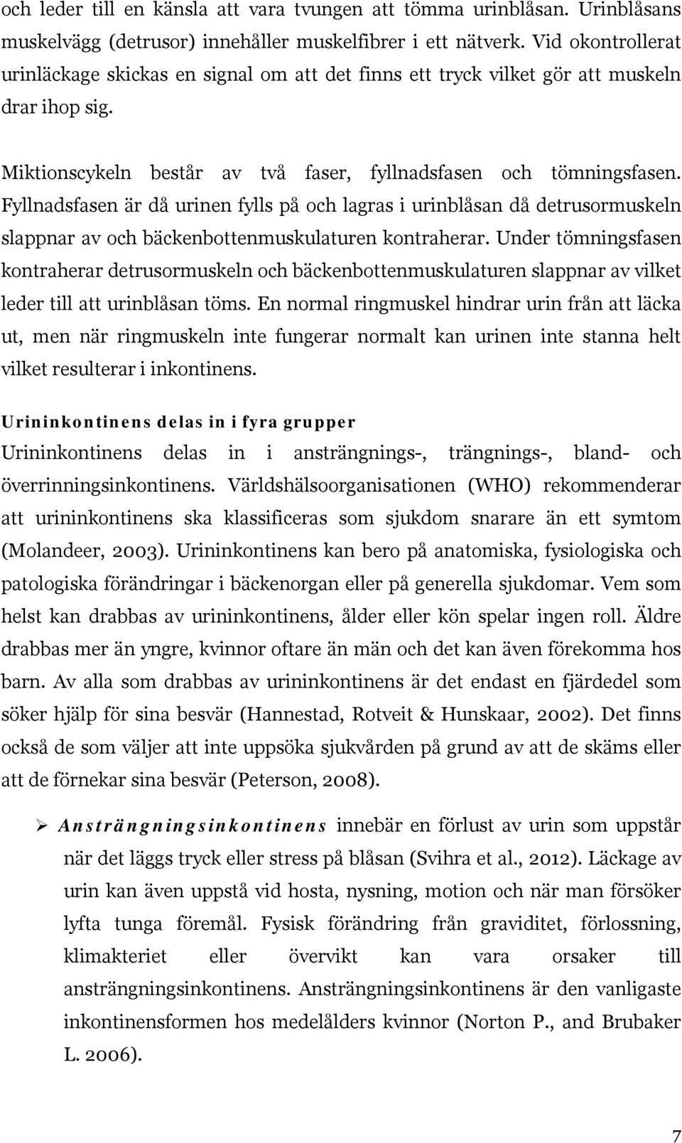Fyllnadsfasen är då urinen fylls på och lagras i urinblåsan då detrusormuskeln slappnar av och bäckenbottenmuskulaturen kontraherar.