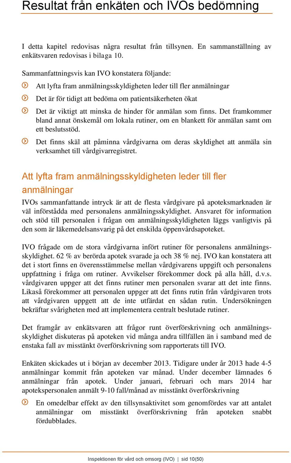 hinder för anmälan som finns. Det framkommer bland annat önskemål om lokala rutiner, om en blankett för anmälan samt om ett beslutsstöd.