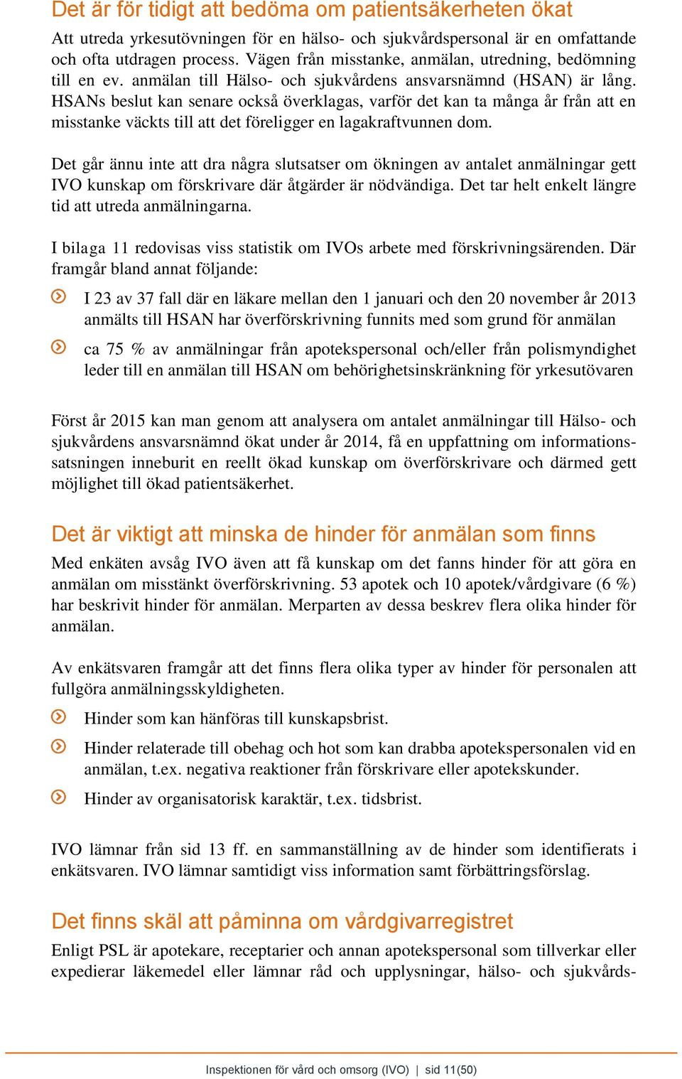 HSANs beslut kan senare också överklagas, varför det kan ta många år från att en misstanke väckts till att det föreligger en lagakraftvunnen dom.