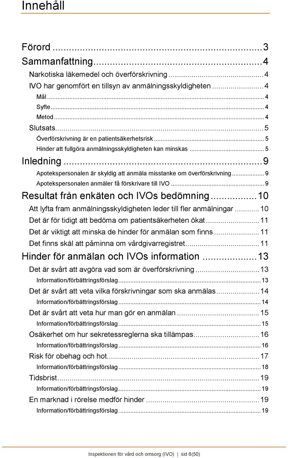 .. 9 Apotekspersonalen anmäler få förskrivare till IVO... 9 Resultat från enkäten och IVOs bedömning... 10 Att lyfta fram anmälningsskyldigheten leder till fler anmälningar.