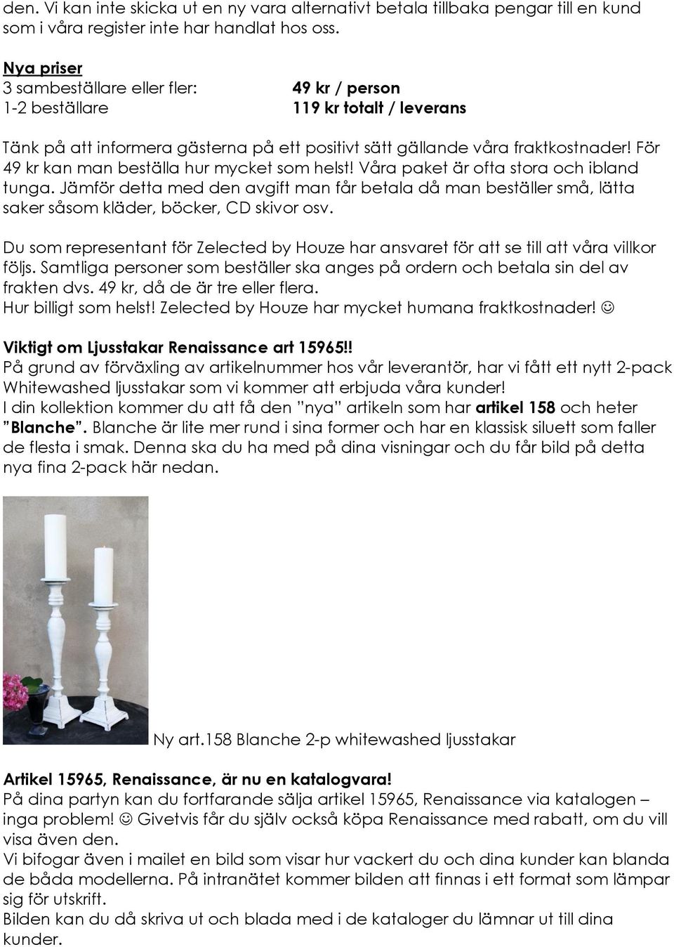 För 49 kr kan man beställa hur mycket som helst! Våra paket är ofta stora och ibland tunga.