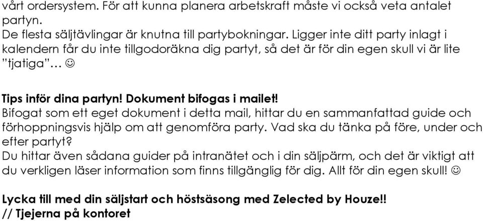 Bifogat som ett eget dokument i detta mail, hittar du en sammanfattad guide och förhoppningsvis hjälp om att genomföra party. Vad ska du tänka på före, under och efter partyt?