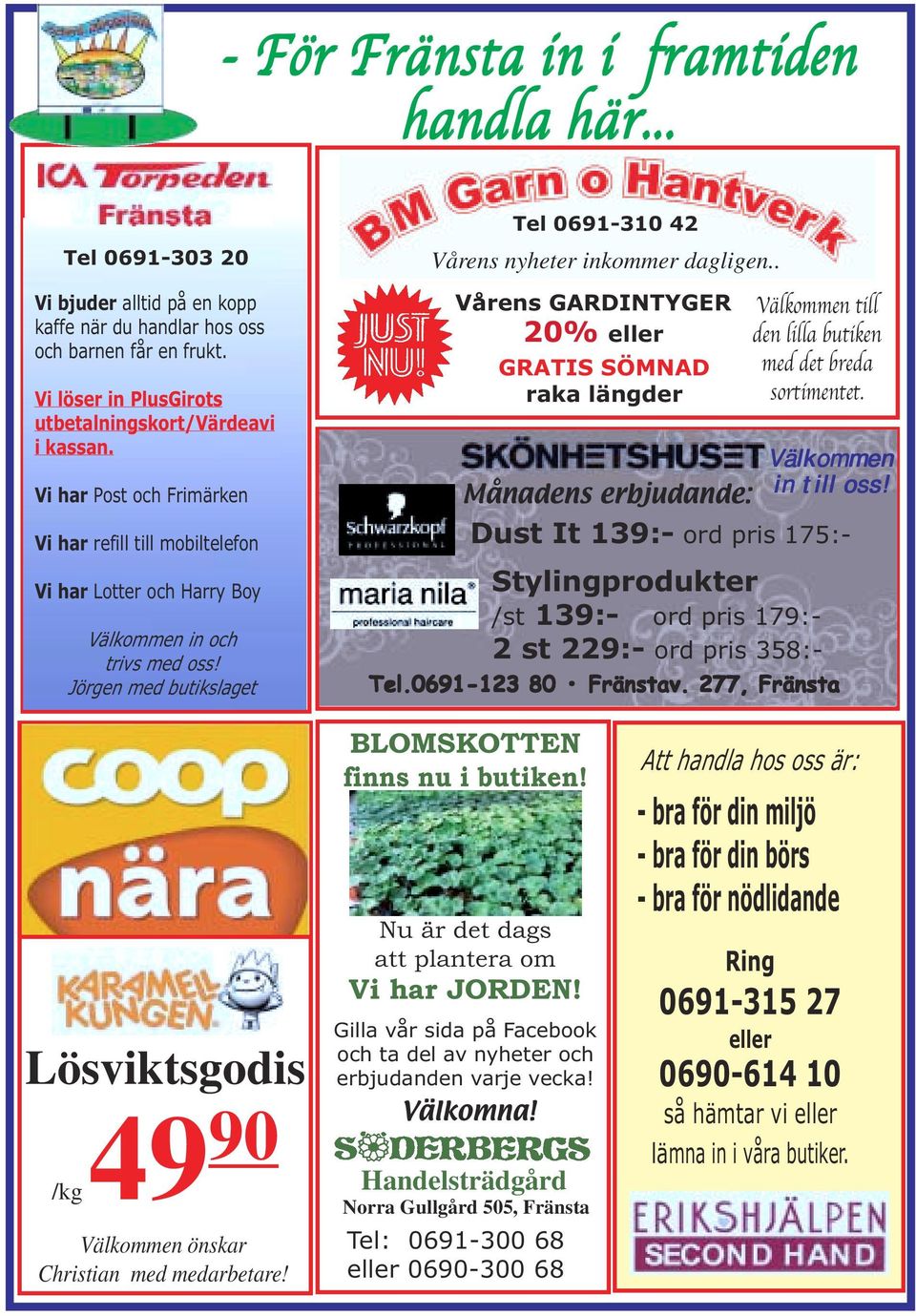 . Vårens GARDINTYGER 20% eller GRATIS SÖMNAD raka längder Månadens erbjudande: Välkommen till den lilla butiken med det breda sortimentet. Välkommen in till oss!