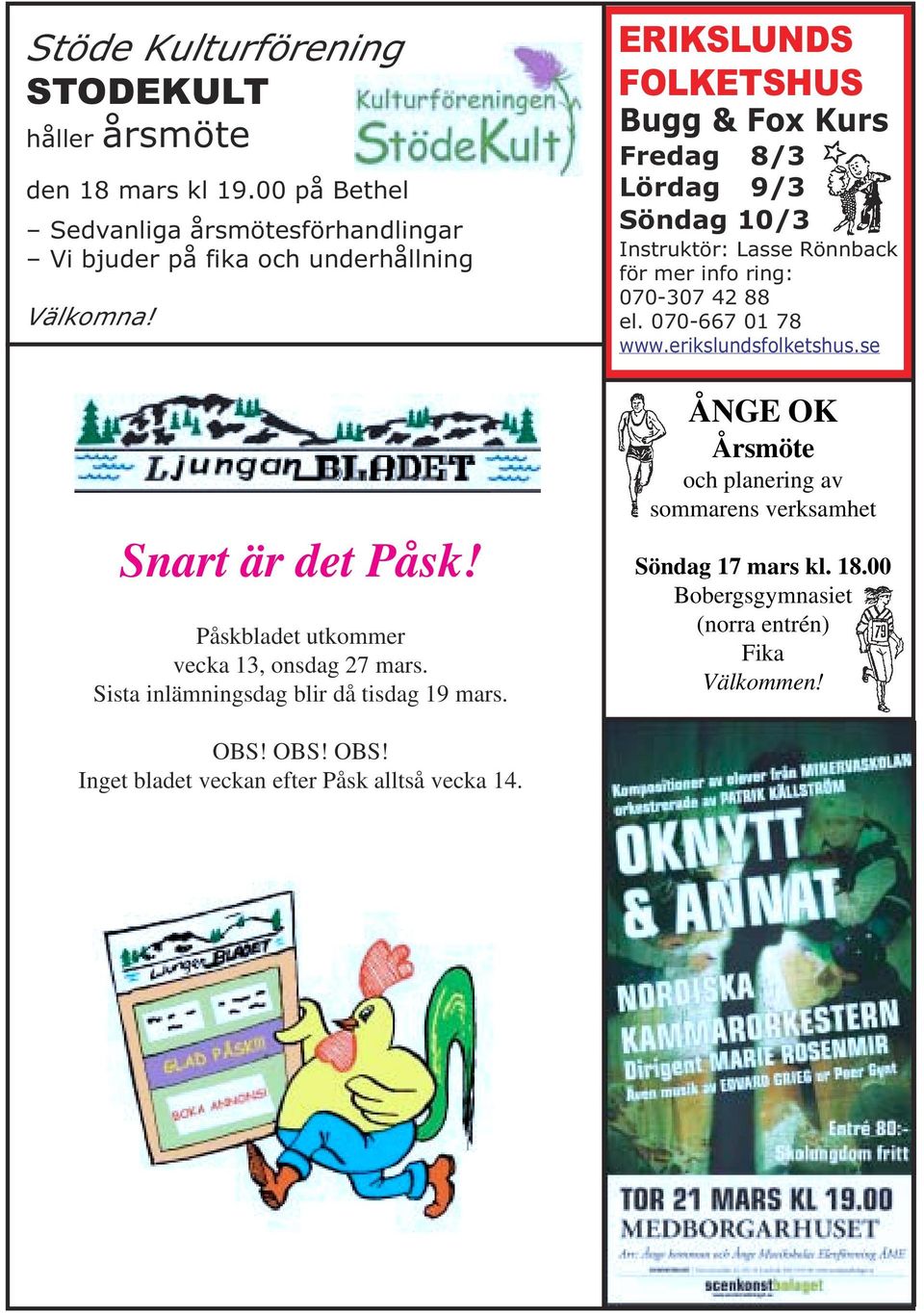 ERIKSLUNDS FOLKETSHUS Bugg & Fox Kurs Fredag 8/3 Lördag 9/3 Söndag 10/3 Instruktör: Lasse Rönnback för mer info ring: 070-307 42 88 el. 070-667 01 78 www.