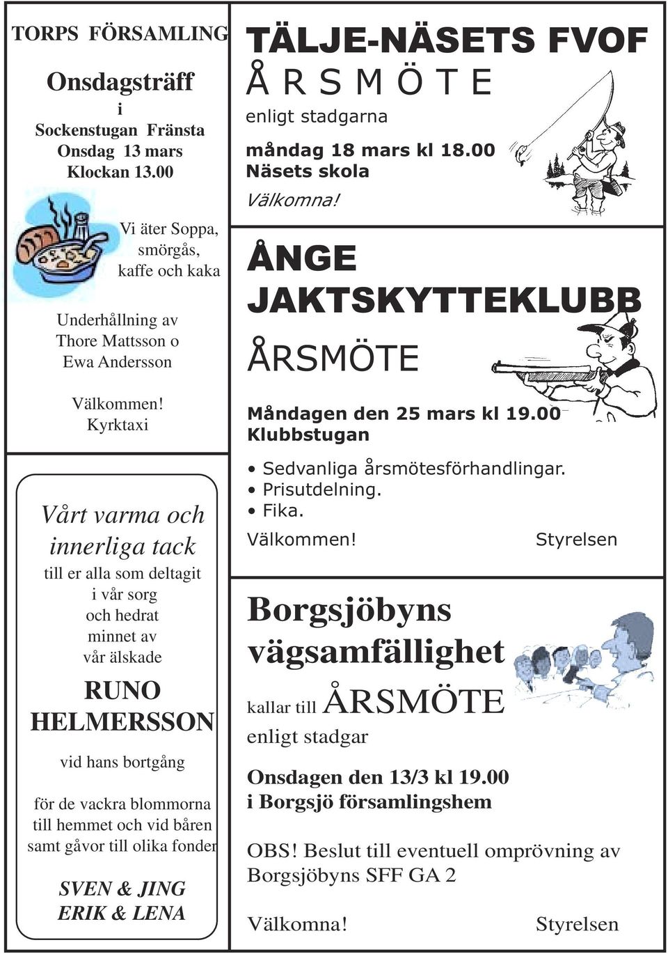 RUNO HELMERSSON vid hans bortgång för de vackra blommorna till hemmet och vid båren samt gåvor till olika fonder SVEN & JING ERIK & LENA TÄLJE-NÄSETS FVOF Å R S M Ö T E enligt stadgarna måndag 18