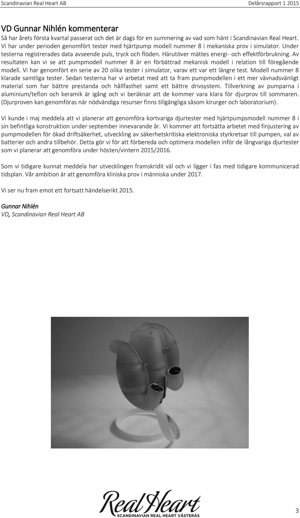 Härutöver mättes energi- och effektförbrukning. Av resultaten kan vi se att pumpmodell nummer 8 är en förbättrad mekanisk modell i relation till föregående modell.