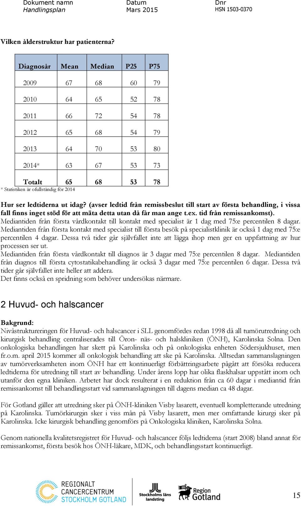 ledtiderna ut idag? (avser ledtid från remissbeslut till start av första behandling, i vissa fall finns inget stöd för att mäta detta utan då får man ange t.ex. tid från remissankomst).