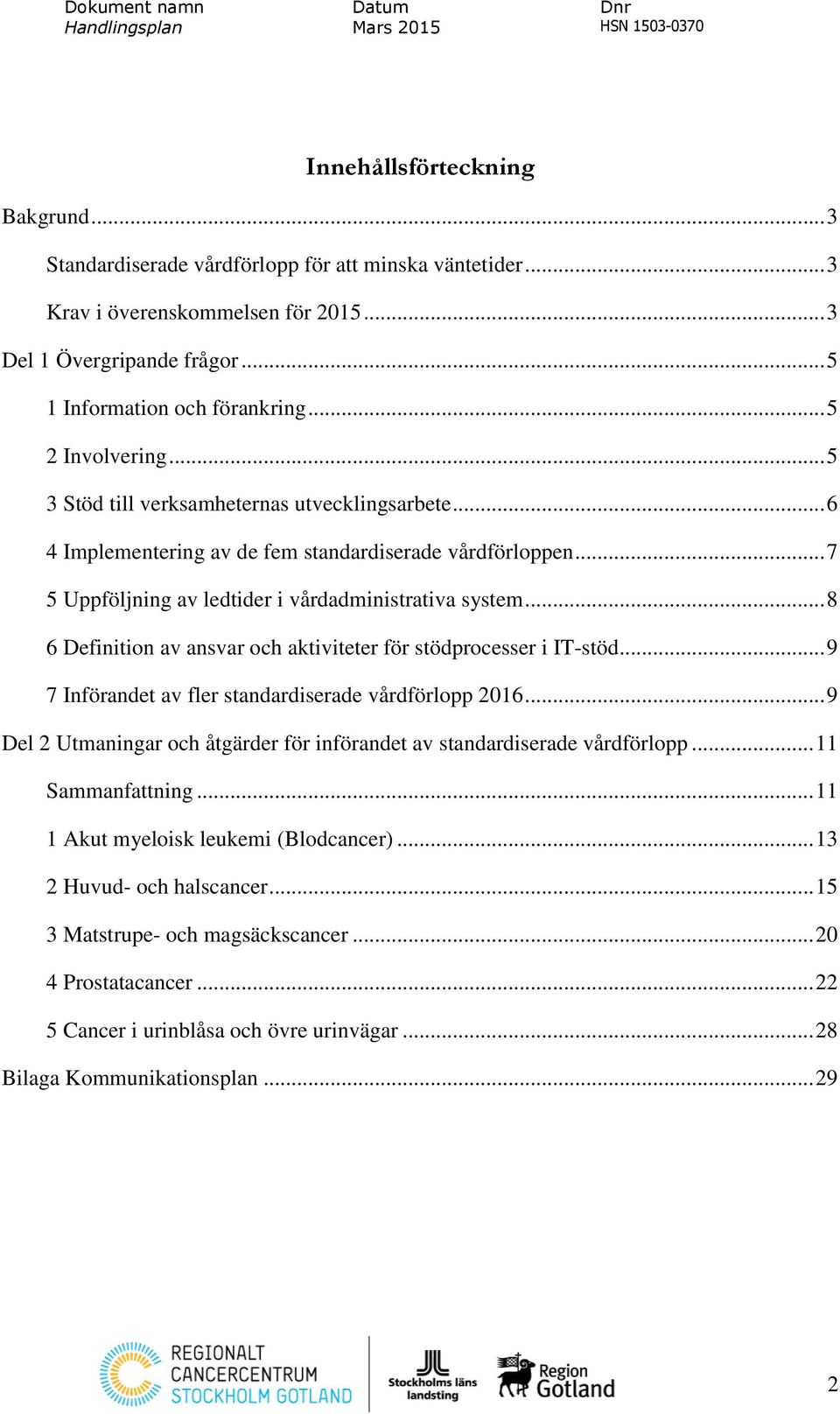 .. 8 6 Definition av ansvar och aktiviteter för stödprocesser i IT-stöd... 9 7 Införandet av fler standardiserade vårdförlopp 2016.