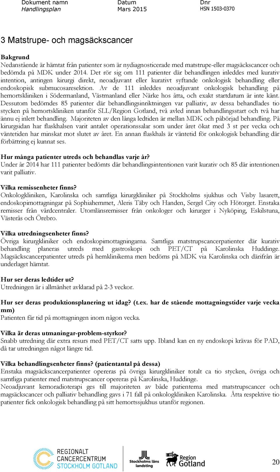 Av de 111 inleddes neoadjuvant onkologisk behandling på hemortskliniken i Södermanland, Västmanland eller Närke hos åtta, och exakt startdatum är inte känt.