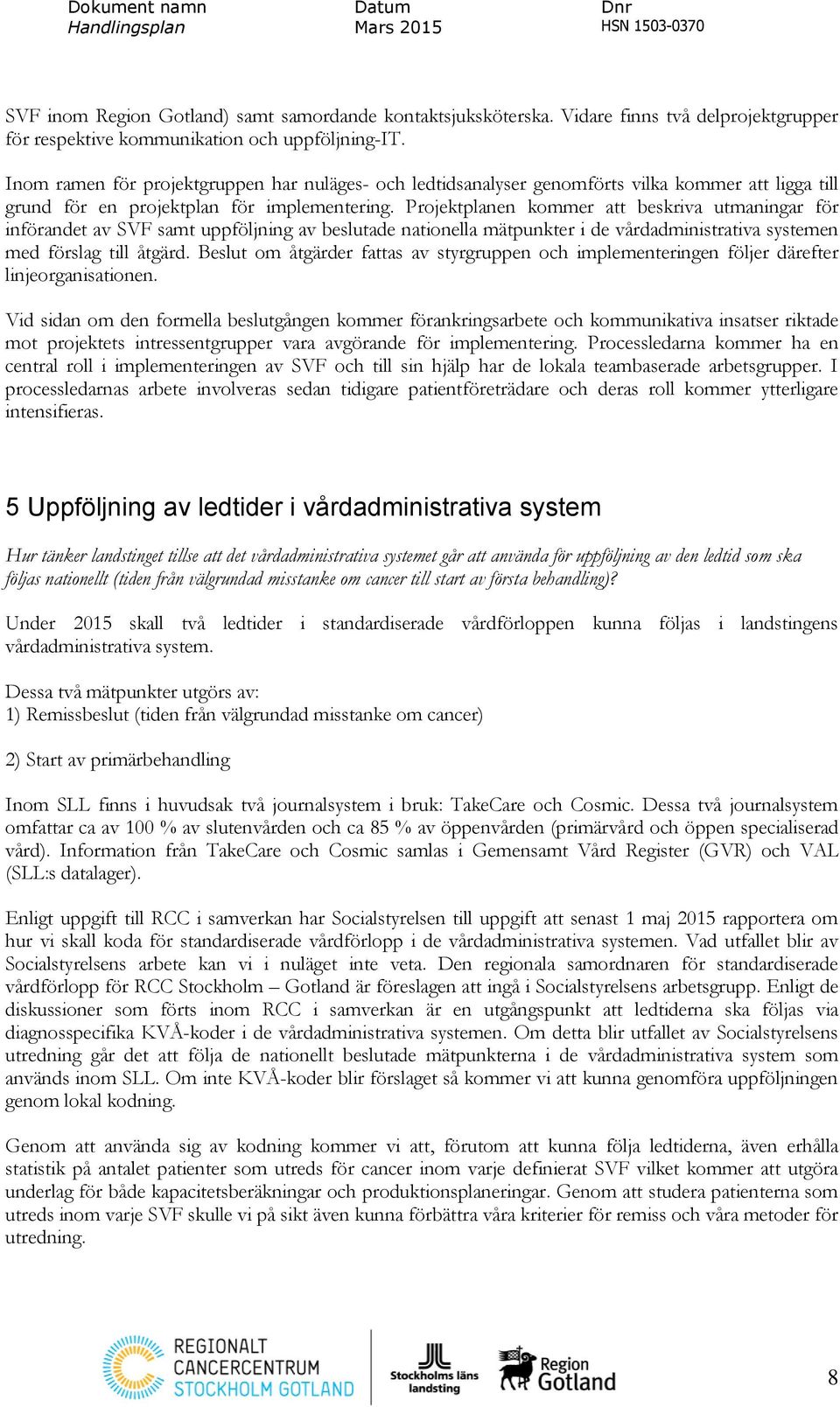 Projektplanen kommer att beskriva utmaningar för införandet av SVF samt uppföljning av beslutade nationella mätpunkter i de vårdadministrativa systemen med förslag till åtgärd.