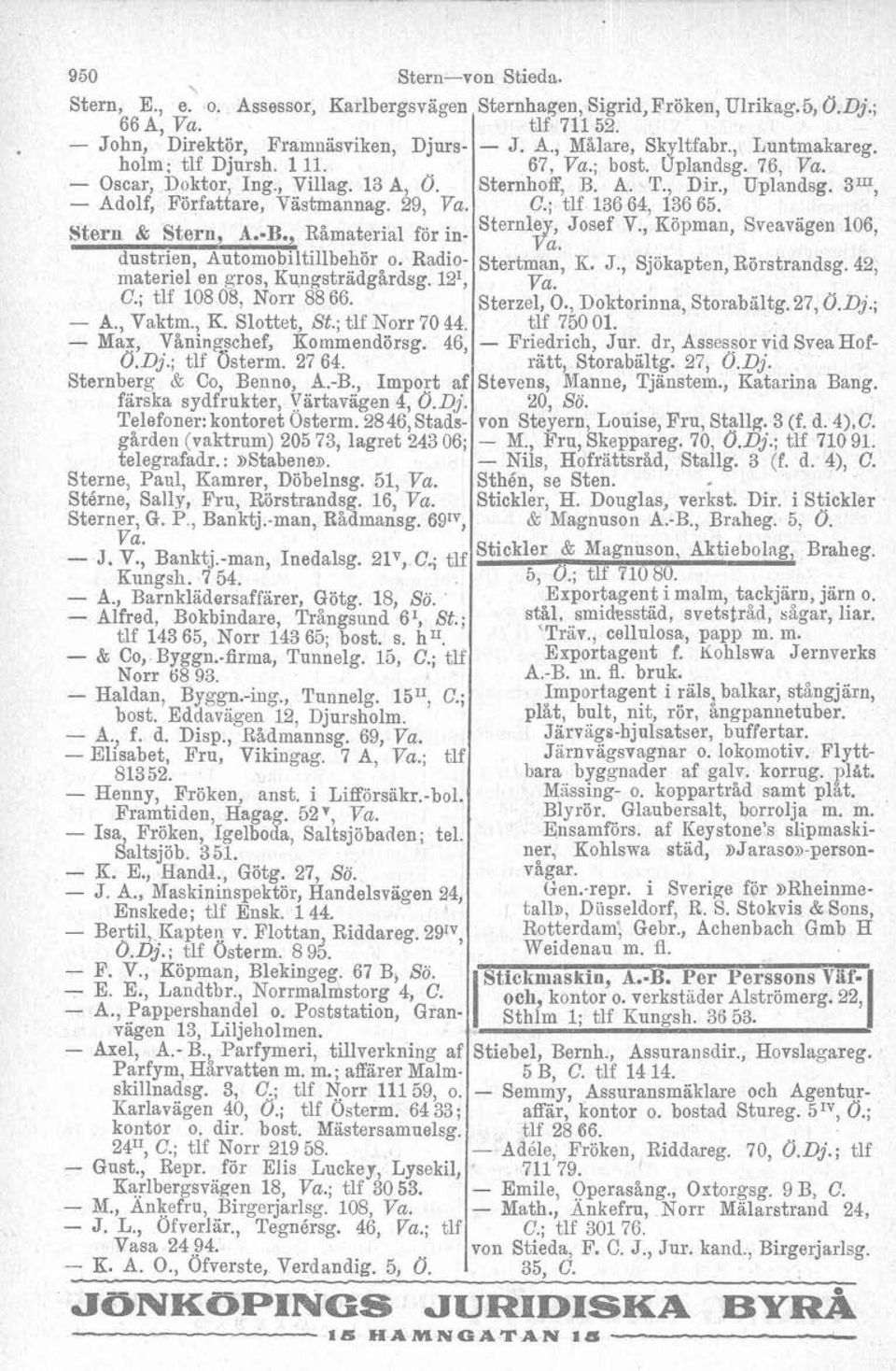 ; tlf Norr 70 44. - Max, Våninpschef, Kommendörsg. 46, 0.Dj.; tlf osterm. 27 64. Sternberg & Co, Benno, A.-B., Import af färska sydfrukter, 1.7artavägen 4, 0.Dj. Telefoner: kontoret Osterm.