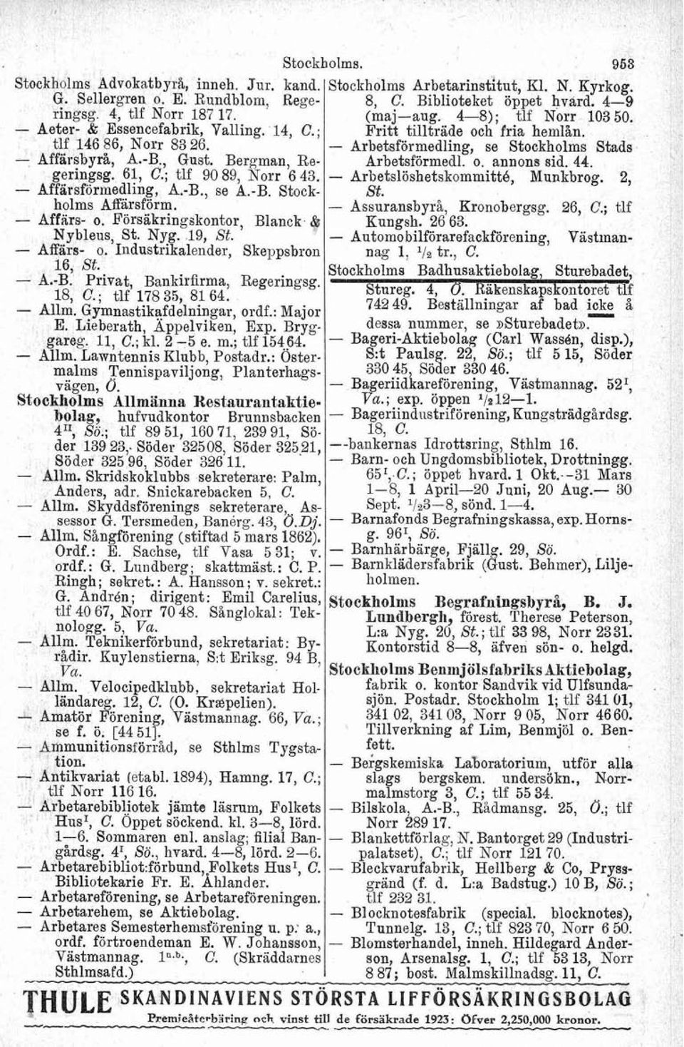 - Affärs- o. Industrikalender, Skeppsbron 16, St. - A'-B' Privat, Bankirfirma, 18, C.; tlf 178 35, 81 64. - Allm. GymnaBtikafdelningar, ordf.: Major E. Lieberath, Äppelviken, Exp. Bryggareg. 11, C.