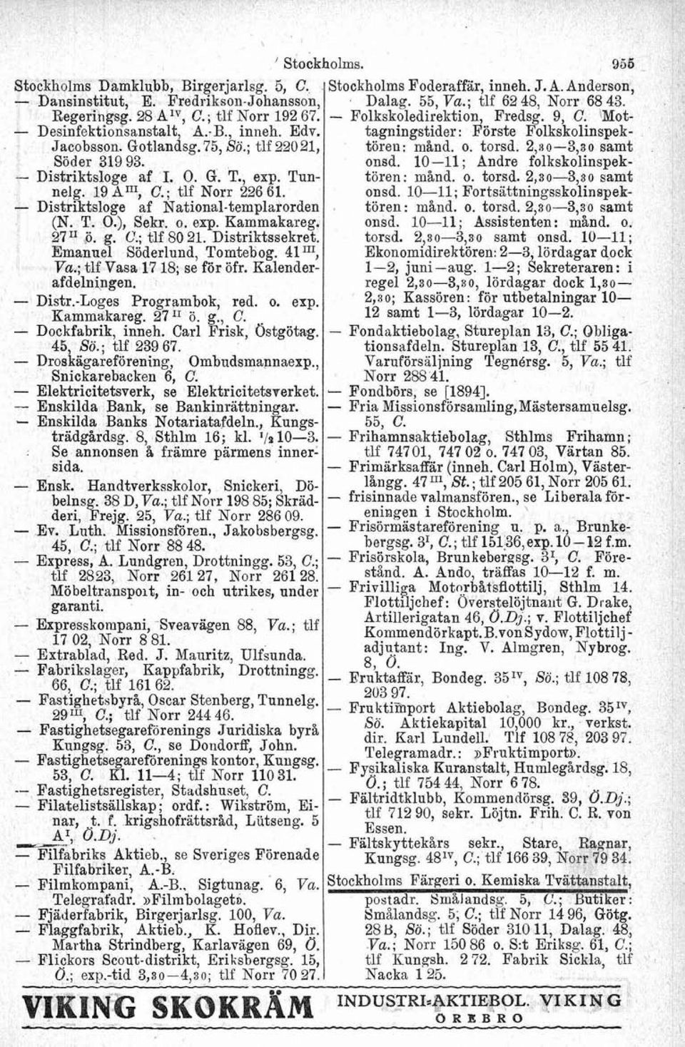 Fredrikson-Johansson, Regeringsg. 28 Alv, C.; tlf Norr 192 67. - Desinfektionsanstalt, A.-B., inneh. Edv. Jacobsson. Gotlandsg.75, Sö.; tlf 22021, Söder 319 93. - Distriktsloge af I. O. G. T., exp.