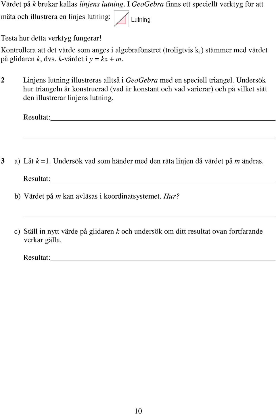 Linjens lutning illustreras alltså i GeoGebra med en speciell triangel.