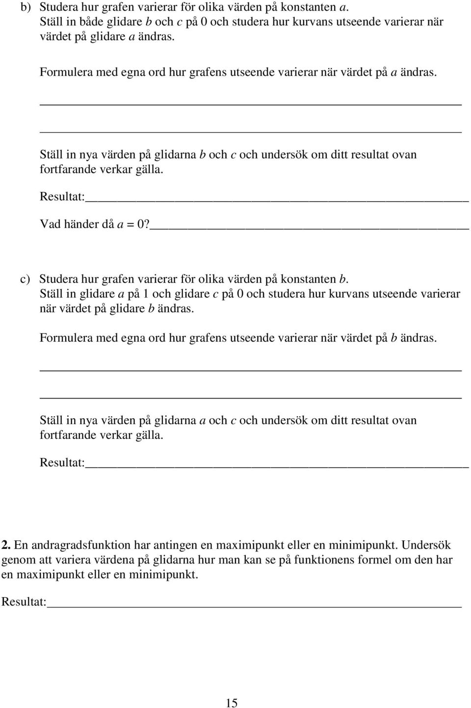 Resultat: Vad händer då a = 0? c) Studera hur grafen varierar för olika värden på konstanten b.