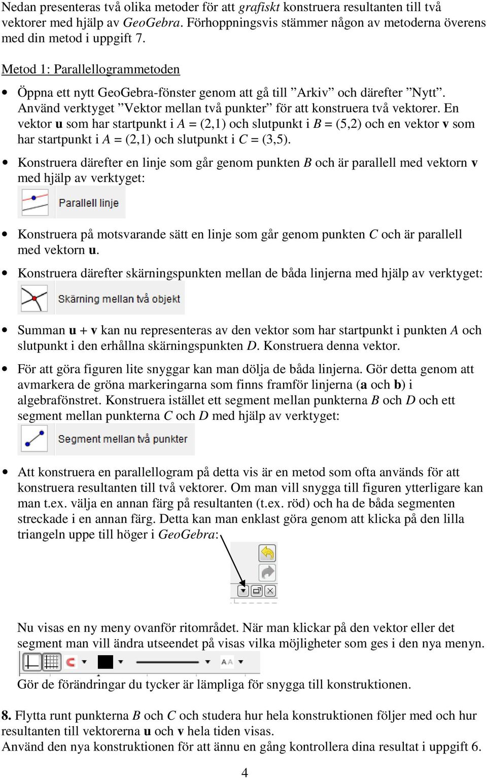 En vektor u som har startpunkt i A = (,1) och slutpunkt i B = (5,) och en vektor v som har startpunkt i A = (,1) och slutpunkt i C = (3,5).