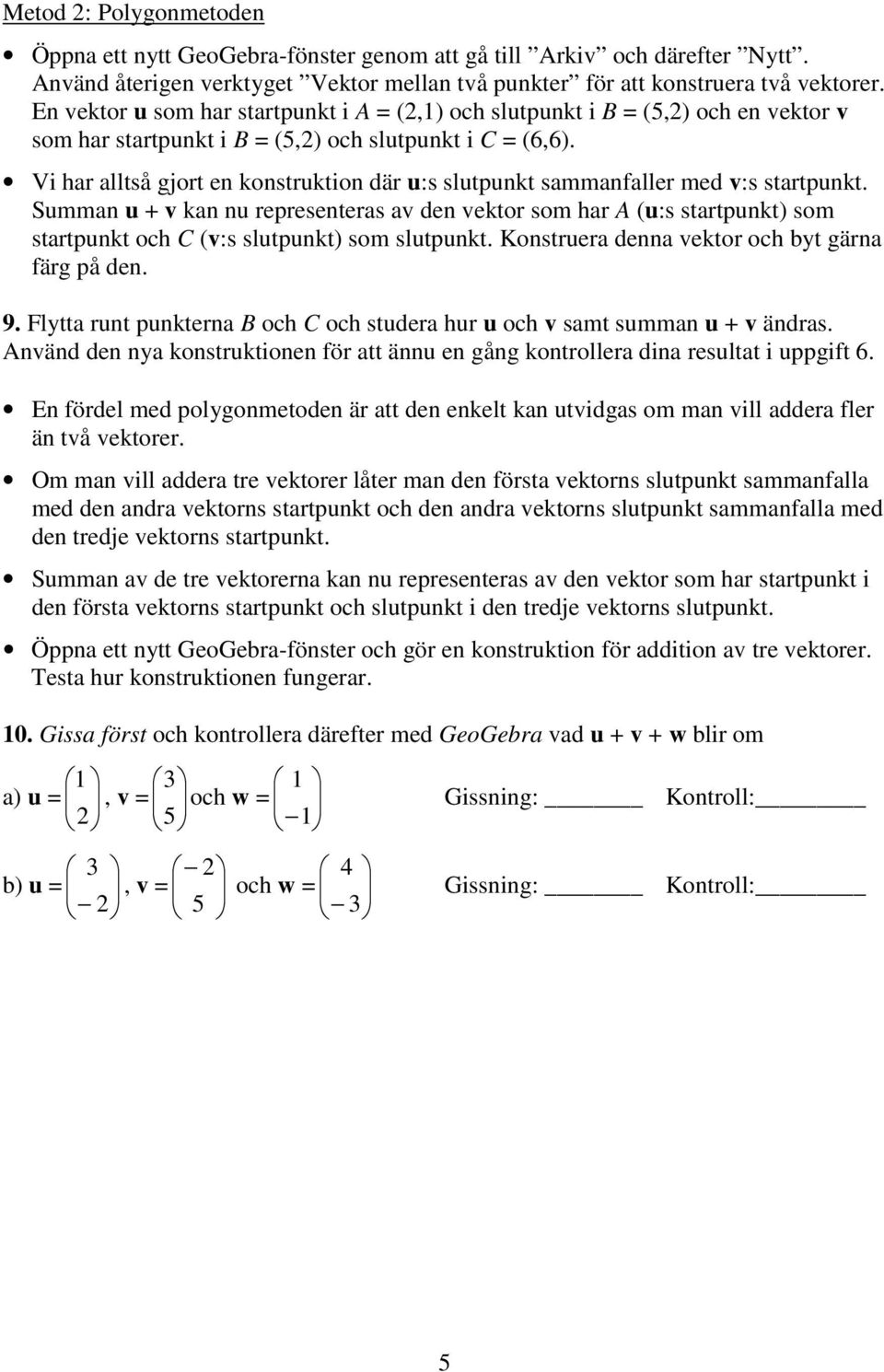 Vi har alltså gjort en konstruktion där u:s slutpunkt sammanfaller med v:s startpunkt.