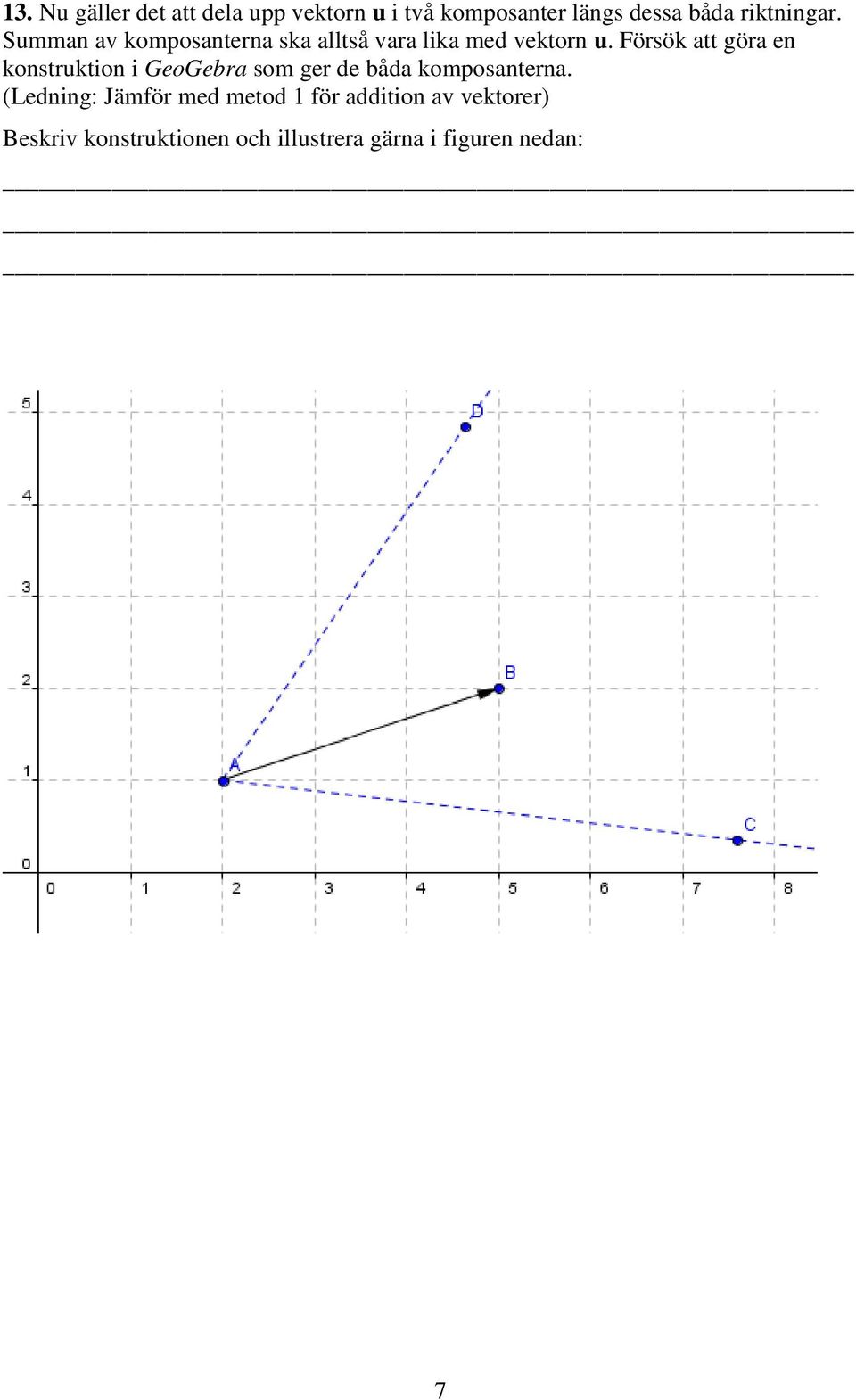 Försök att göra en konstruktion i GeoGebra som ger de båda komposanterna.