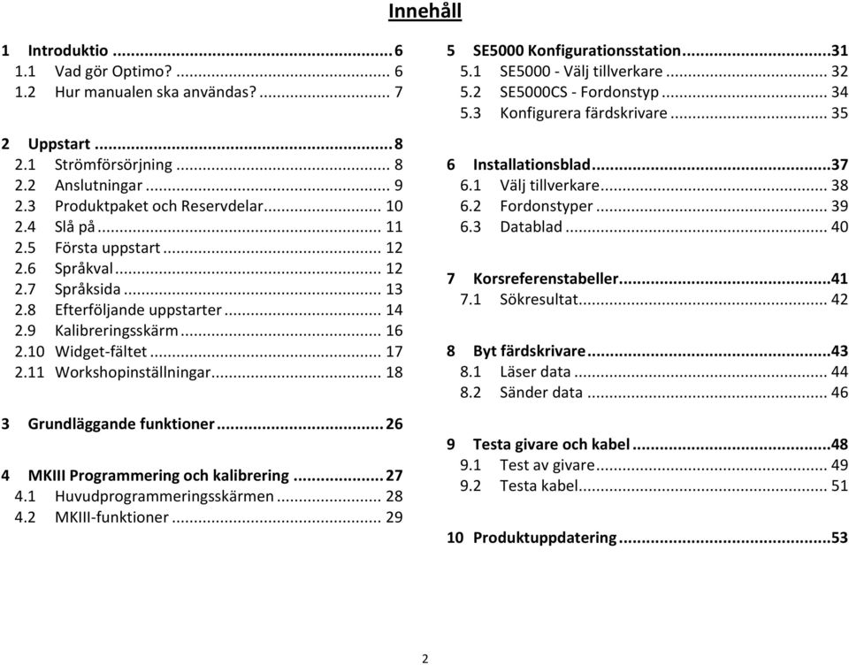 .. 18 3 Grundläggande funktioner... 26 4 MKIII Programmering och kalibrering... 27 4.1 Huvudprogrammeringsskärmen... 28 4.2 MKIII-funktioner... 29 5 SE5000 Konfigurationsstation...31 5.